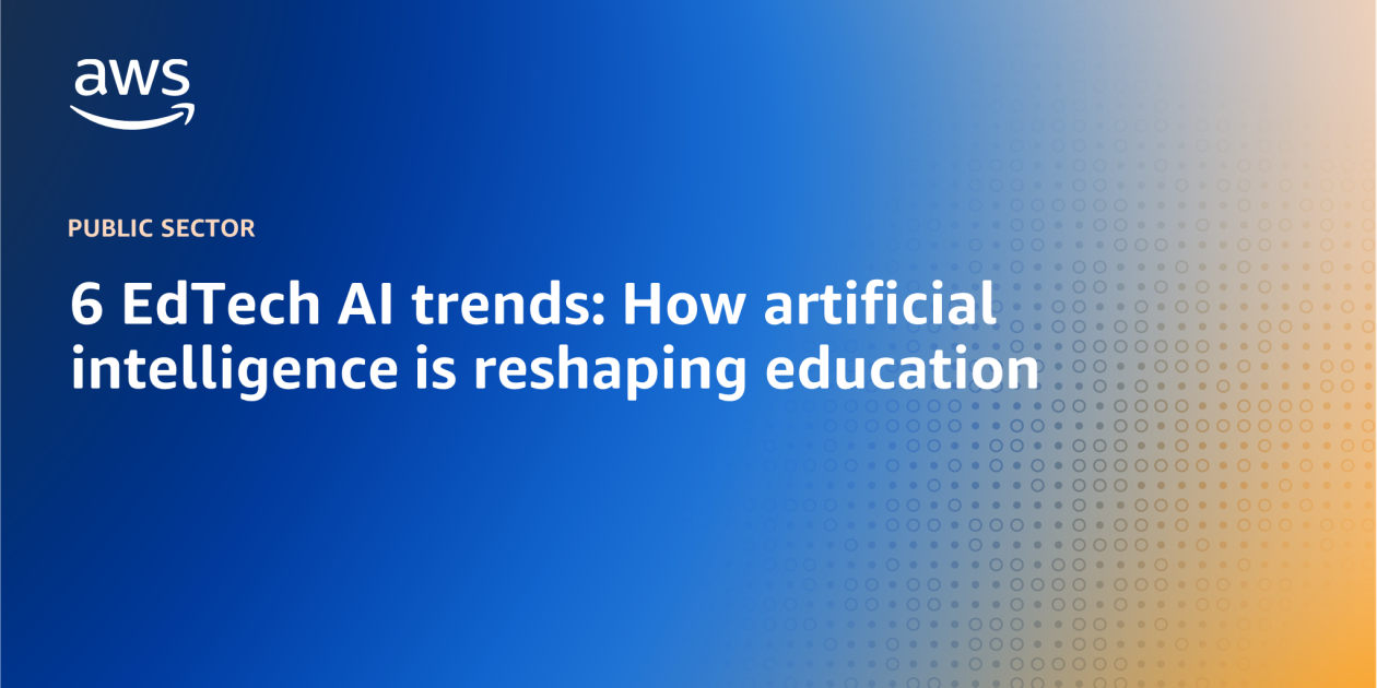 6 EdTech AI trends: How artificial intelligence is reshaping education